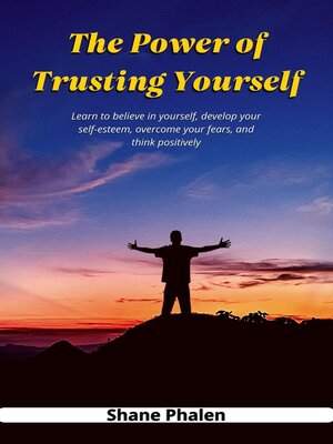 cover image of The Power of Trusting Yourself. Learn to believe in yourself, develop your self-esteem, overcome your fears, and think positively.